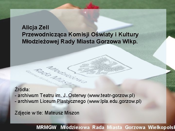 Alicja Zell Przewodnicząca Komisji Oświaty i Kultury Młodzieżowej Rady Miasta Gorzowa Wlkp. Źródła: -