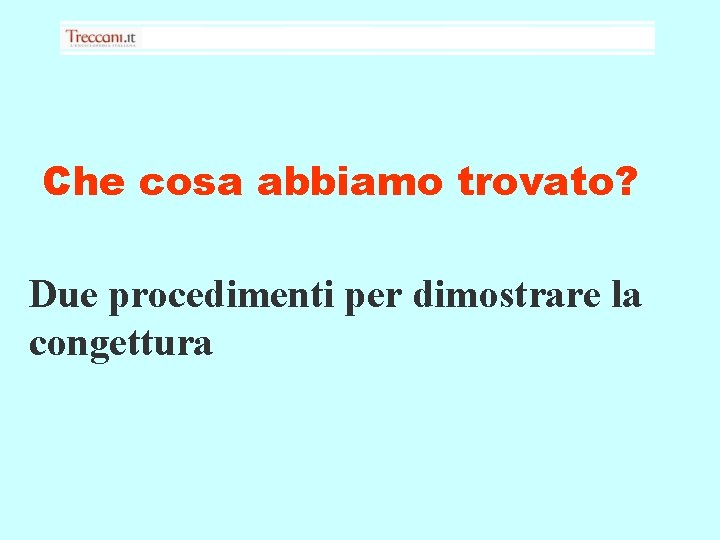 Che cosa abbiamo trovato? Due procedimenti per dimostrare la congettura 