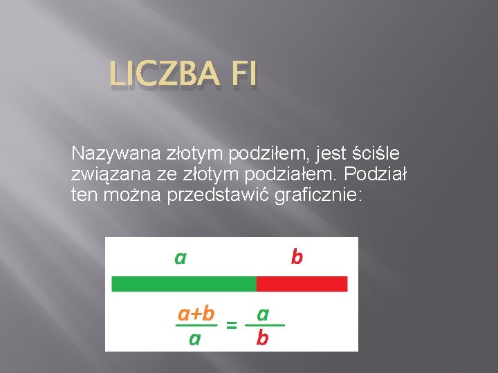 LICZBA FI Nazywana złotym podziłem, jest ściśle związana ze złotym podziałem. Podział ten można