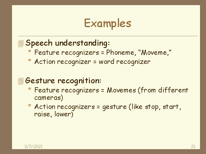 Examples 4 Speech understanding: * Feature recognizers = Phoneme, “Moveme, ” * Action recognizer