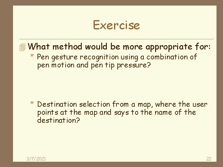 Exercise 4 What method would be more appropriate for: * Pen gesture recognition using