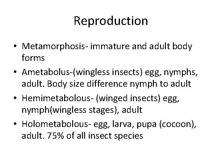 Reproduction • Metamorphosis- immature and adult body forms • Ametabolus-(wingless insects) egg, nymphs, adult.