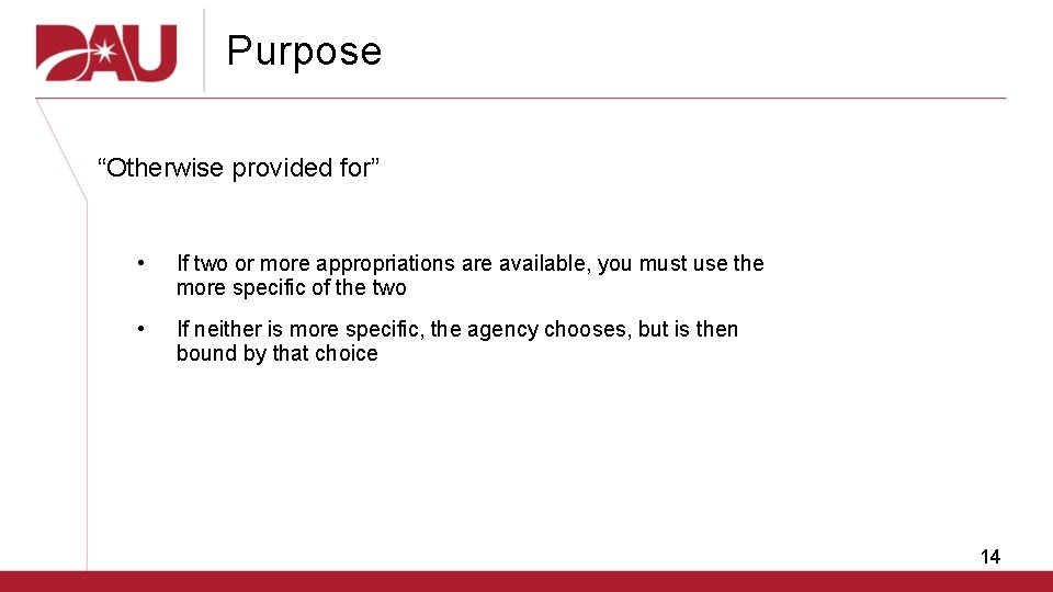 Purpose “Otherwise provided for” • If two or more appropriations are available, you must