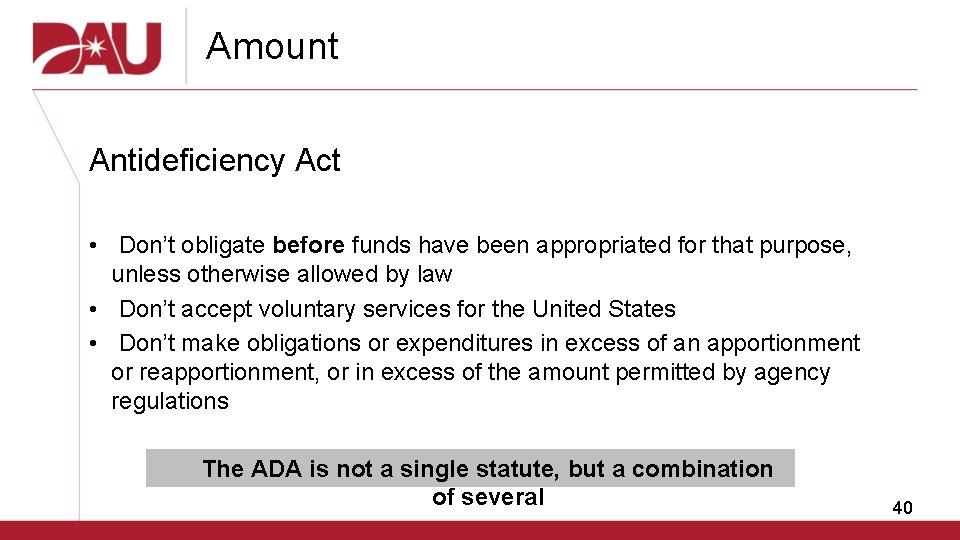 Amount Antideficiency Act • Don’t obligate before funds have been appropriated for that purpose,