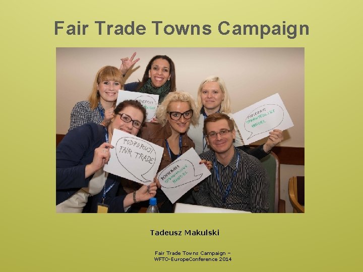 Fair Trade Towns Campaign Tadeusz Makulski Fair Trade Towns Campaign – WFTO-Europe. Conference 2014