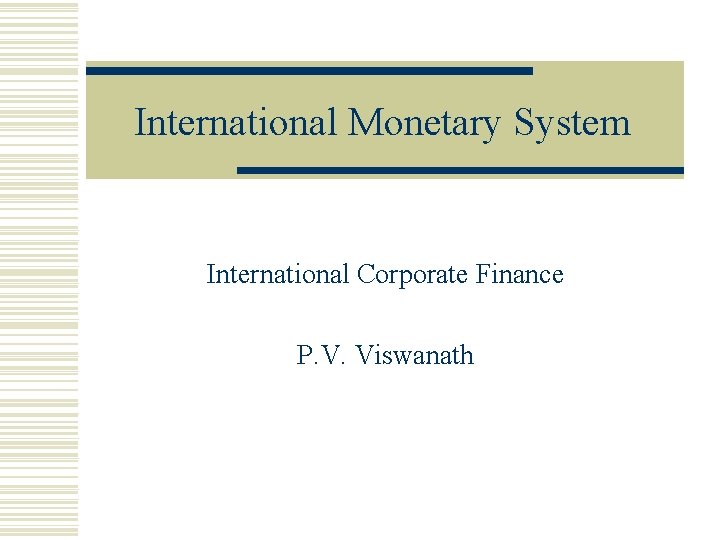 International Monetary System International Corporate Finance P. V. Viswanath 