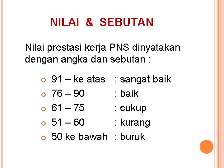 NILAI & SEBUTAN Nilai prestasi kerja PNS dinyatakan dengan angka dan sebutan : 91