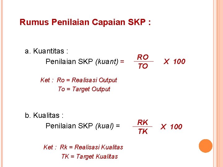 Rumus Penilaian Capaian SKP : a. Kuantitas : Penilaian SKP (kuant) = RO TO