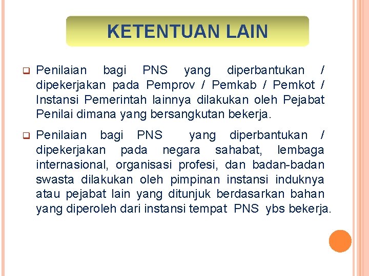 KETENTUAN LAIN q Penilaian bagi PNS yang diperbantukan / dipekerjakan pada Pemprov / Pemkab