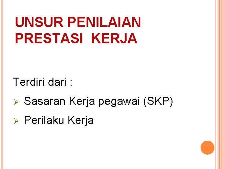 UNSUR PENILAIAN PRESTASI KERJA Terdiri dari : Ø Sasaran Kerja pegawai (SKP) Ø Perilaku