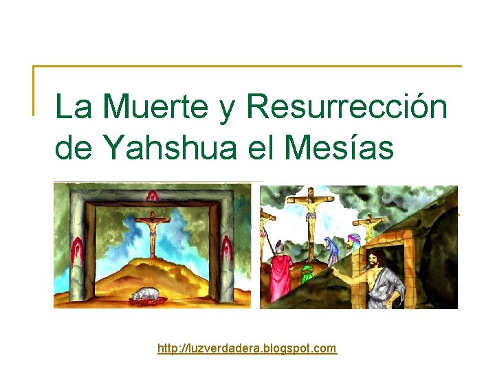 La Muerte y Resurrección de Yahshua el Mesías http: //luzverdadera. blogspot. com 