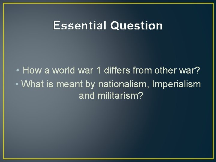 Essential Question • How a world war 1 differs from other war? • What