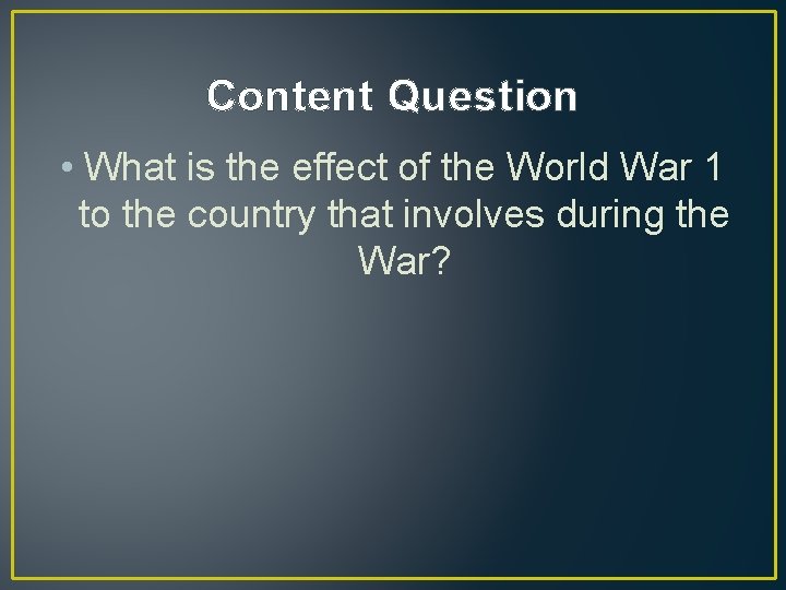 Content Question • What is the effect of the World War 1 to the