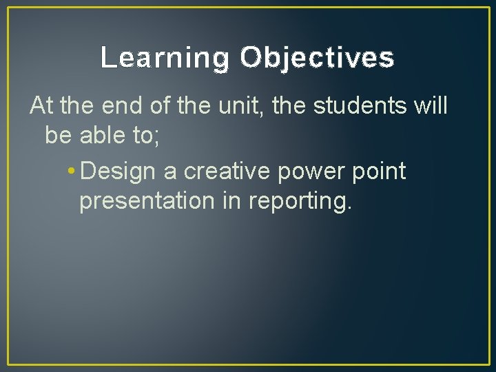 Learning Objectives At the end of the unit, the students will be able to;