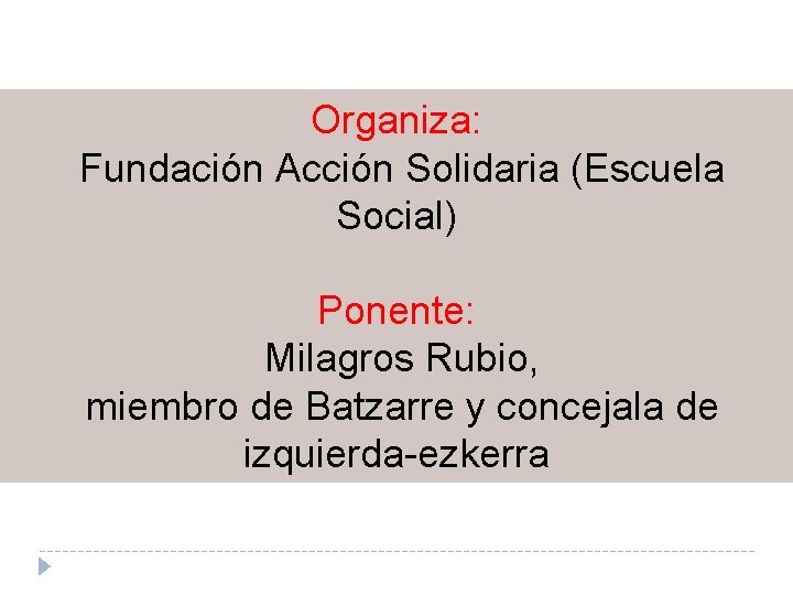 Organiza: Fundación Acción Solidaria (Escuela Social) Ponente: Milagros Rubio, miembro de Batzarre y concejala