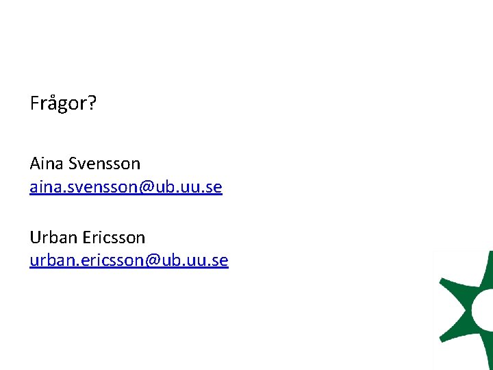 Frågor? Aina Svensson aina. svensson@ub. uu. se Urban Ericsson urban. ericsson@ub. uu. se 