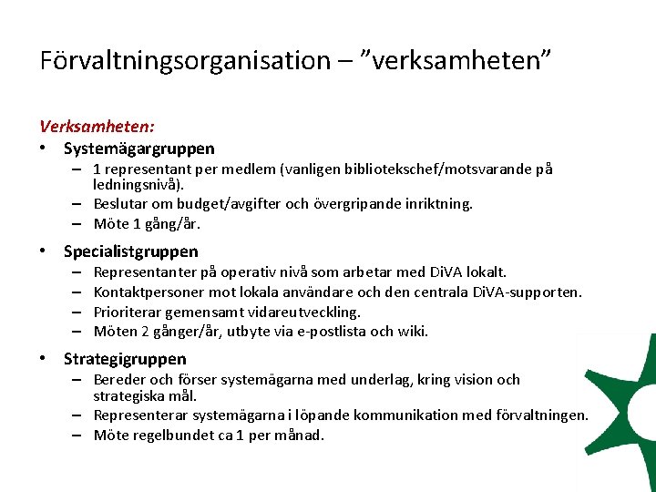 Förvaltningsorganisation – ”verksamheten” Verksamheten: • Systemägargruppen – 1 representant per medlem (vanligen bibliotekschef/motsvarande på