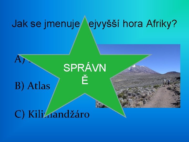 Jak se jmenuje nejvyšší hora Afriky? A) Džabal Tubkal SPRÁVN ŠPATNĚ Ě B) Atlas