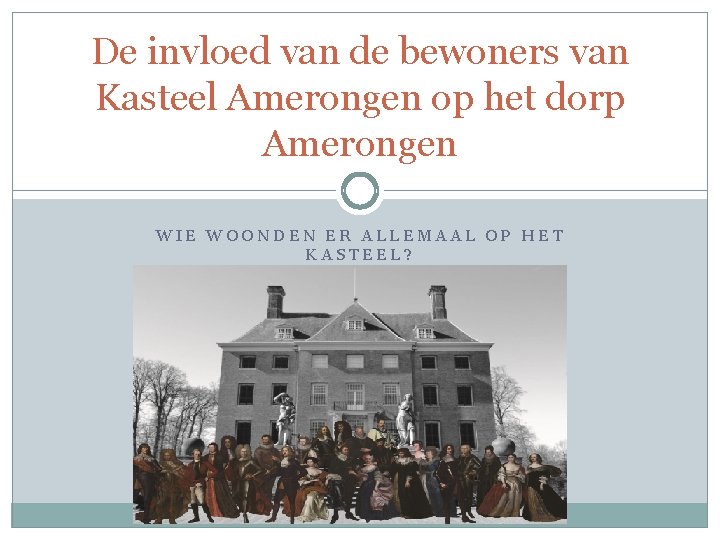 De invloed van de bewoners van Kasteel Amerongen op het dorp Amerongen WIE WOONDEN