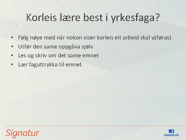 Korleis lære best i yrkesfaga? • • Følg nøye med når nokon viser korleis