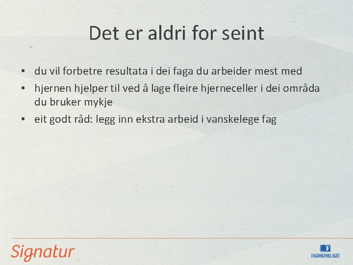 Det er aldri for seint • du vil forbetre resultata i dei faga du