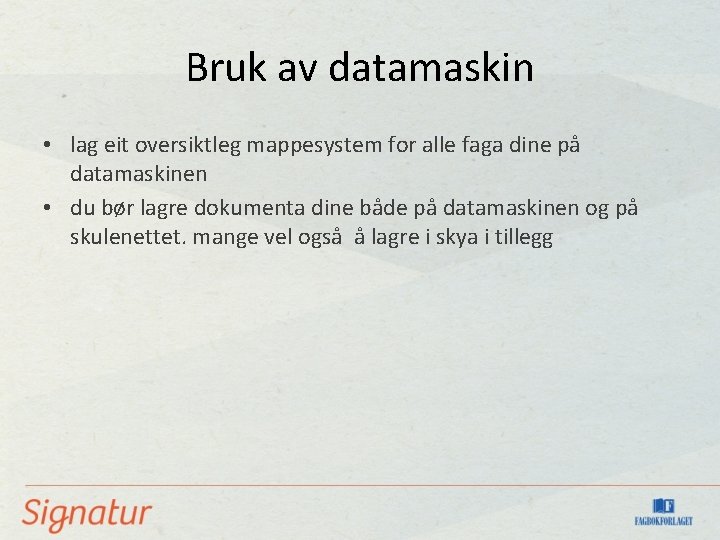 Bruk av datamaskin • lag eit oversiktleg mappesystem for alle faga dine på datamaskinen