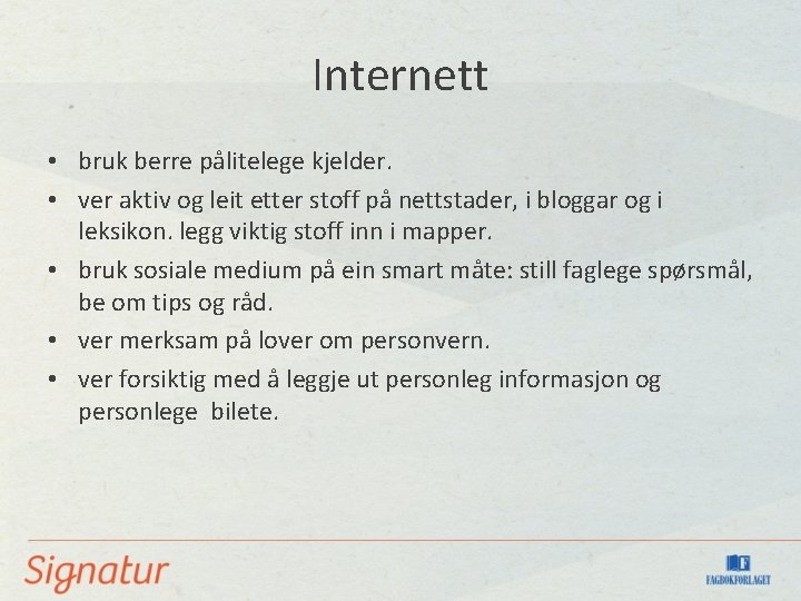 Internett • bruk berre pålitelege kjelder. • ver aktiv og leit etter stoff på