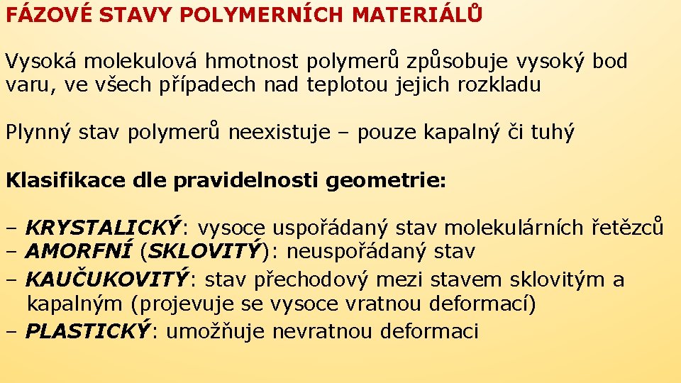 FÁZOVÉ STAVY POLYMERNÍCH MATERIÁLŮ Vysoká molekulová hmotnost polymerů způsobuje vysoký bod varu, ve všech