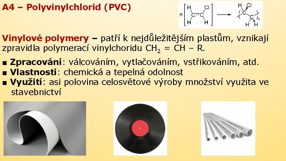 A 4 – Polyvinylchlorid (PVC) Vinylové polymery – patří k nejdůležitějším plastům, vznikají zpravidla