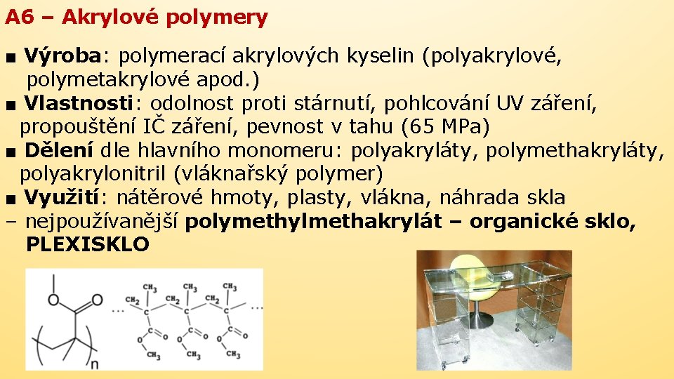 A 6 – Akrylové polymery ■ Výroba: polymerací akrylových kyselin (polyakrylové, polymetakrylové apod. )