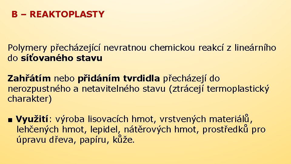 B – REAKTOPLASTY Polymery přecházející nevratnou chemickou reakcí z lineárního do síťovaného stavu Zahřátím