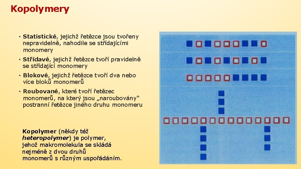 Kopolymery • Statistické, jejichž řetězce jsou tvořeny nepravidelně, nahodile se střídajícími monomery • Střídavé,