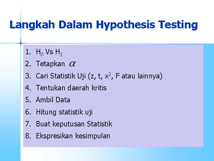 Langkah Dalam Hypothesis Testing 1. H 0 Vs H 1 2. Tetapkan 3. Cari