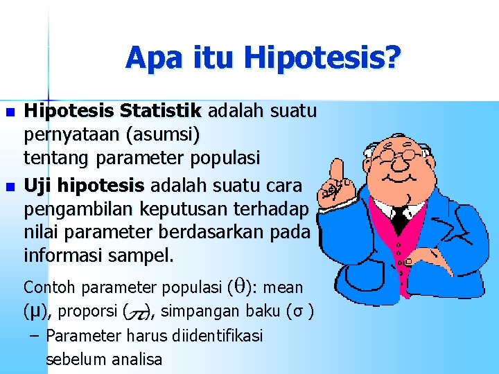 Apa itu Hipotesis? n n Hipotesis Statistik adalah suatu pernyataan (asumsi) tentang parameter populasi