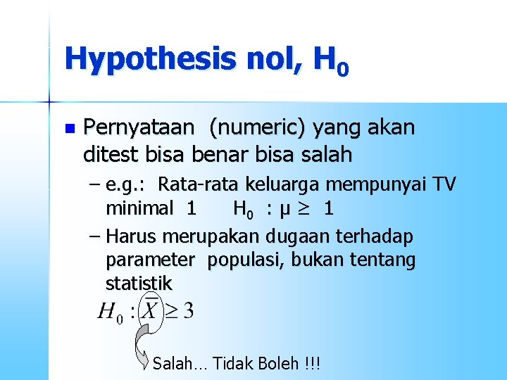 Hypothesis nol, H 0 n Pernyataan (numeric) yang akan ditest bisa benar bisa salah