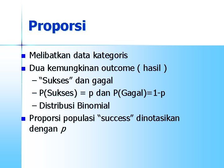 Proporsi n n n Melibatkan data kategoris Dua kemungkinan outcome ( hasil ) –