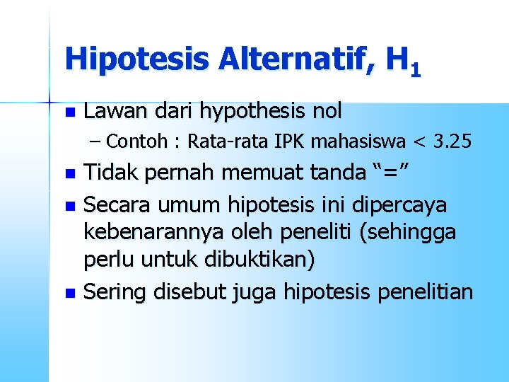 Hipotesis Alternatif, H 1 n Lawan dari hypothesis nol – Contoh : Rata-rata IPK