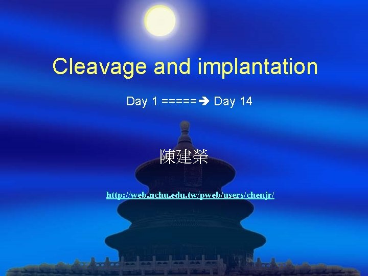Cleavage and implantation Day 1 ===== Day 14 陳建榮 http: //web. nchu. edu. tw/pweb/users/chenjr/