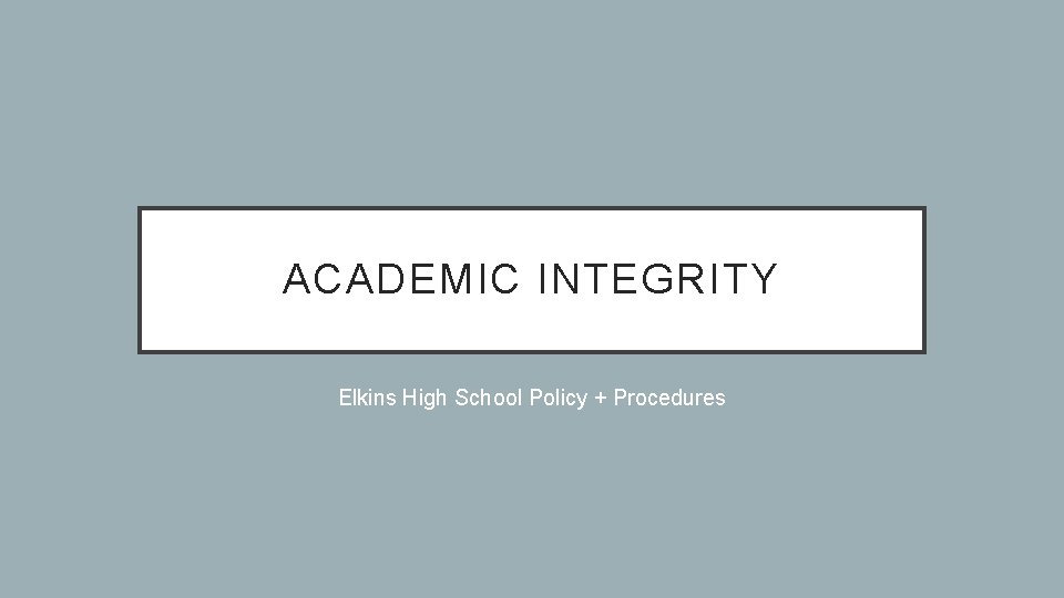 ACADEMIC INTEGRITY Elkins High School Policy + Procedures 