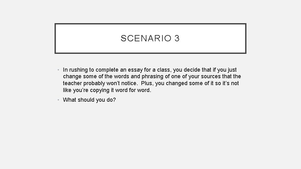 SCENARIO 3 • In rushing to complete an essay for a class, you decide