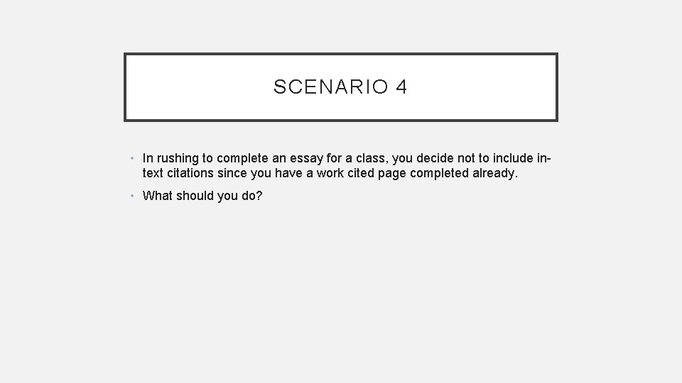 SCENARIO 4 • In rushing to complete an essay for a class, you decide