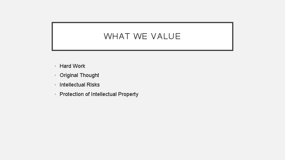 WHAT WE VALUE • Hard Work • Original Thought • Intellectual Risks • Protection