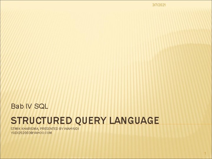 3/7/2021 Bab IV SQL STRUCTURED QUERY LANGUAGE STMIK KHARISMA, PRESENTED BY WAHYUDI 252003@YAHOO. COM