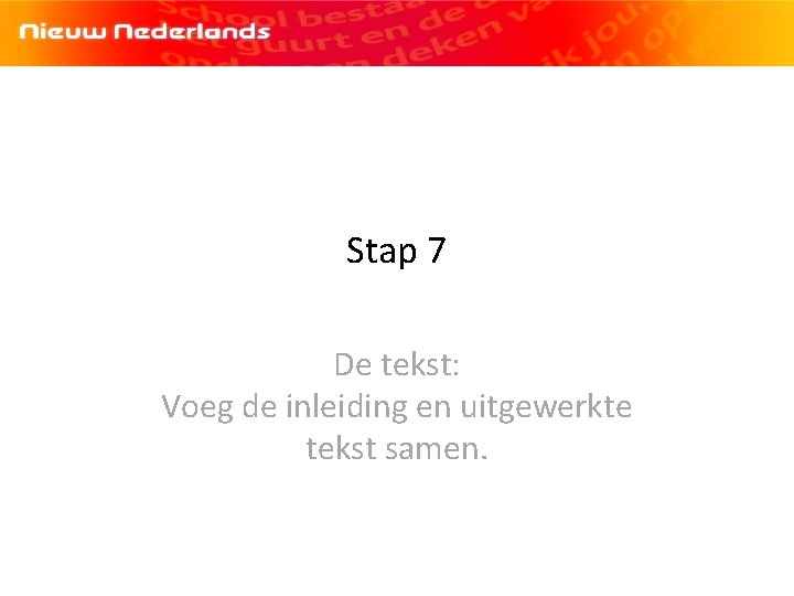 Stap 7 De tekst: Voeg de inleiding en uitgewerkte tekst samen. 