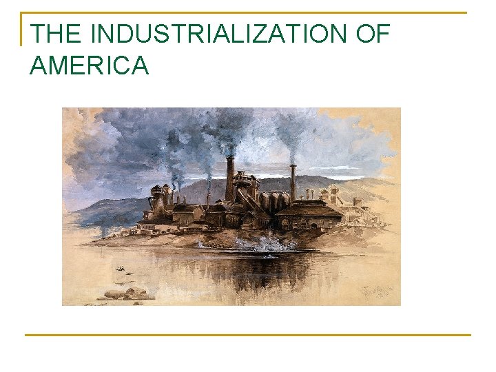 THE INDUSTRIALIZATION OF AMERICA 