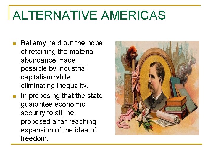 ALTERNATIVE AMERICAS n n Bellamy held out the hope of retaining the material abundance