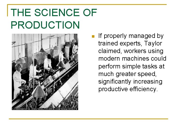 THE SCIENCE OF PRODUCTION n If properly managed by trained experts, Taylor claimed, workers