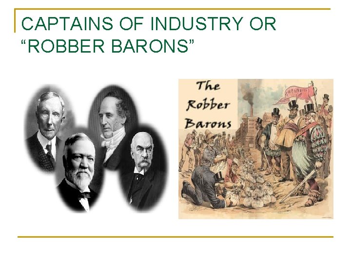 CAPTAINS OF INDUSTRY OR “ROBBER BARONS” 