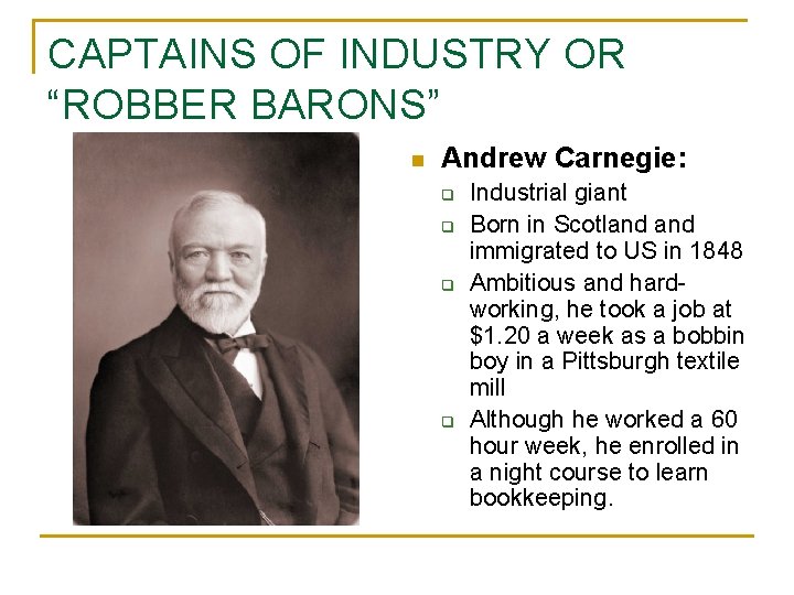 CAPTAINS OF INDUSTRY OR “ROBBER BARONS” n Andrew Carnegie: q q Industrial giant Born