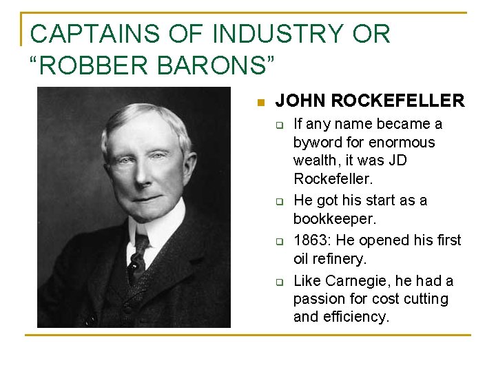 CAPTAINS OF INDUSTRY OR “ROBBER BARONS” n JOHN ROCKEFELLER q q If any name